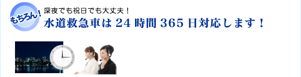 水道救急車は24時間365日対応します!