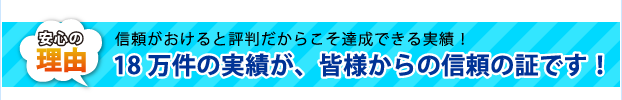 18万件の実績が、皆様からの信頼の証です!
