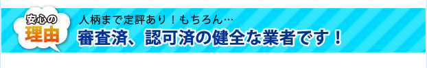 審査済、認可済の健全な業者です!